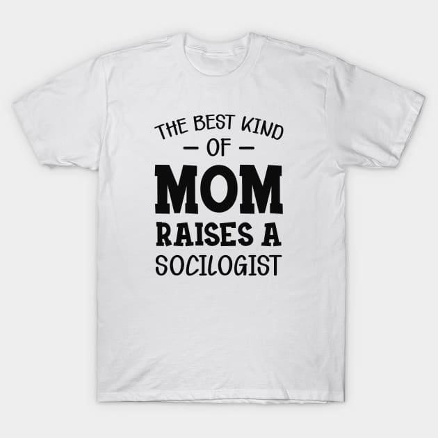 Sociologist Mom - The best kind of mom raises a sociologist T-Shirt by KC Happy Shop